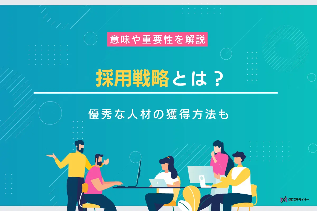 採用戦略の意味と重要性、メリットや優秀な人材の効率的な獲得方法を解説