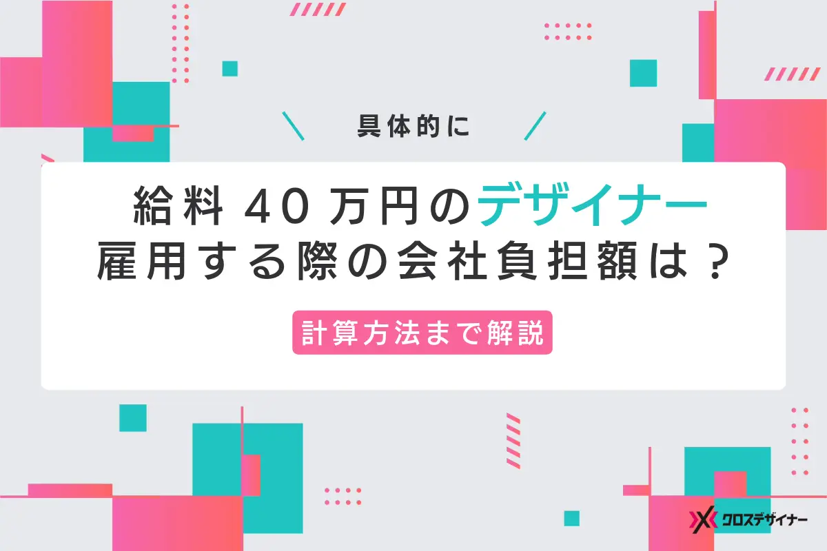 給料40万円のデザイナーを雇用する際にかかる会社負担額はいくら？具体的な計算方法を解説