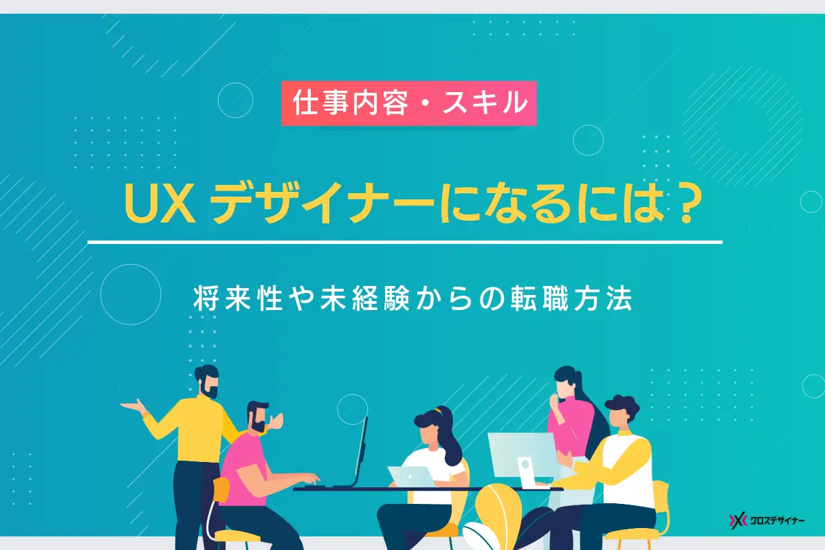 UXデザイナーになるには？将来性と未経験から転職を成功させる方法を解説