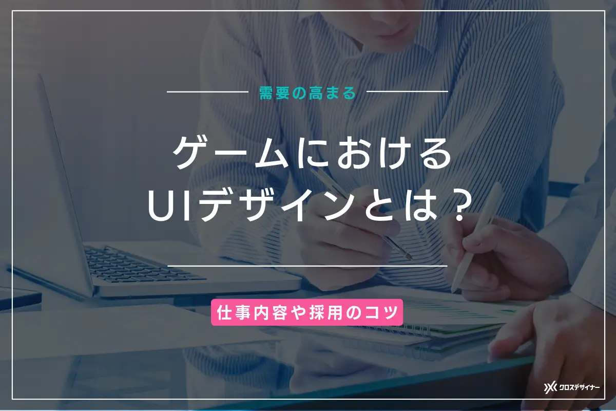 ゲームにおけるUIデザインとは？仕事内容や採用のコツを解説