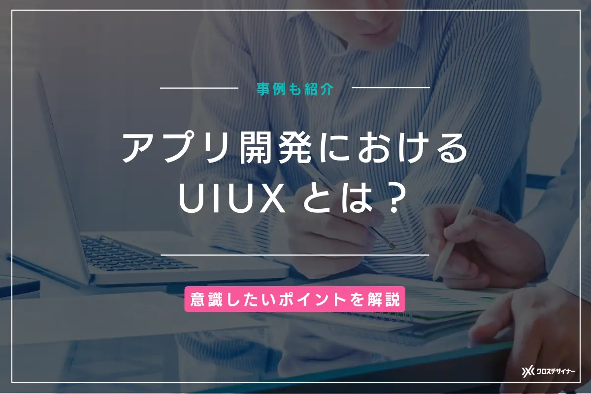 アプリ開発において重要なUIUXとは？抑えるべきポイントまで紹介