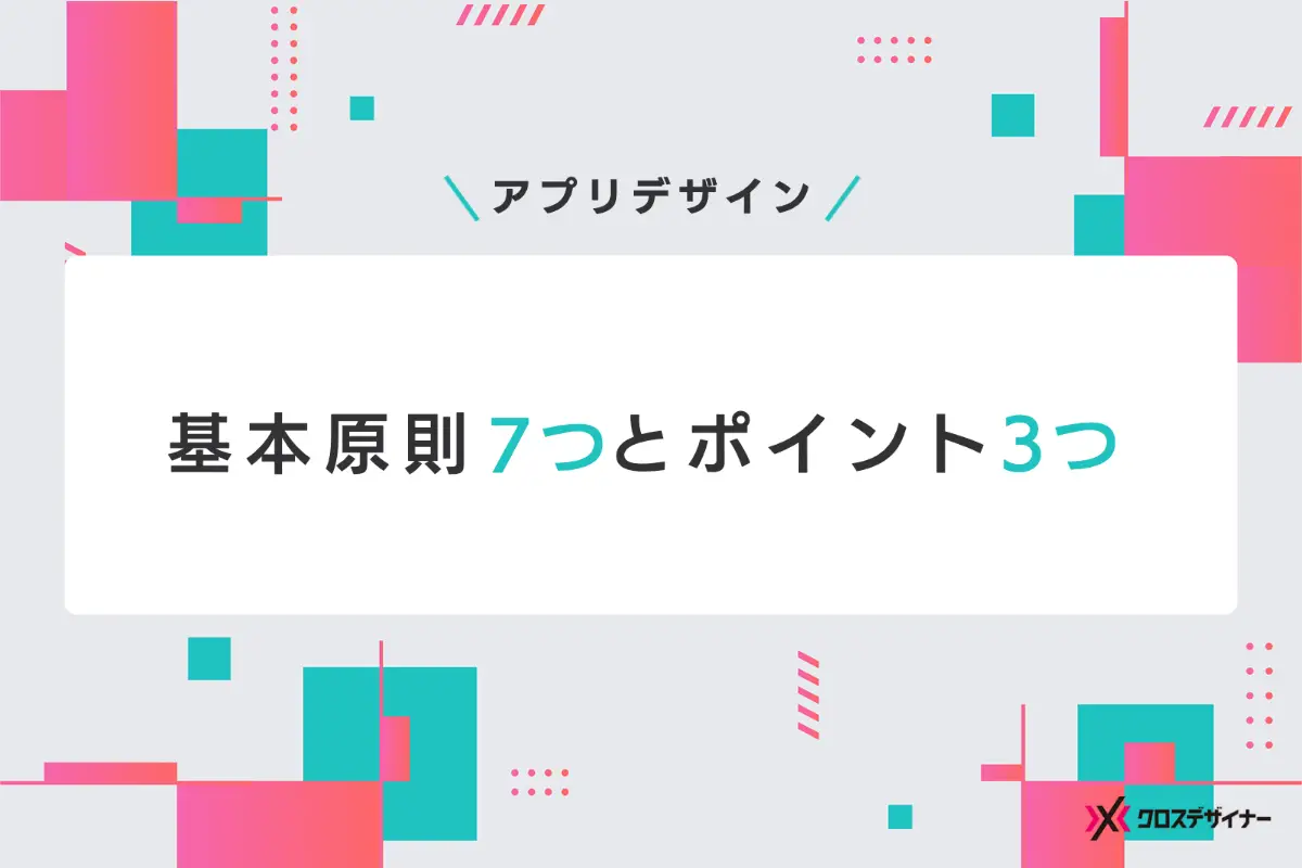 アプリデザインの基本とは？押さえるべき基本原則7つと重要ポイント3つを解説