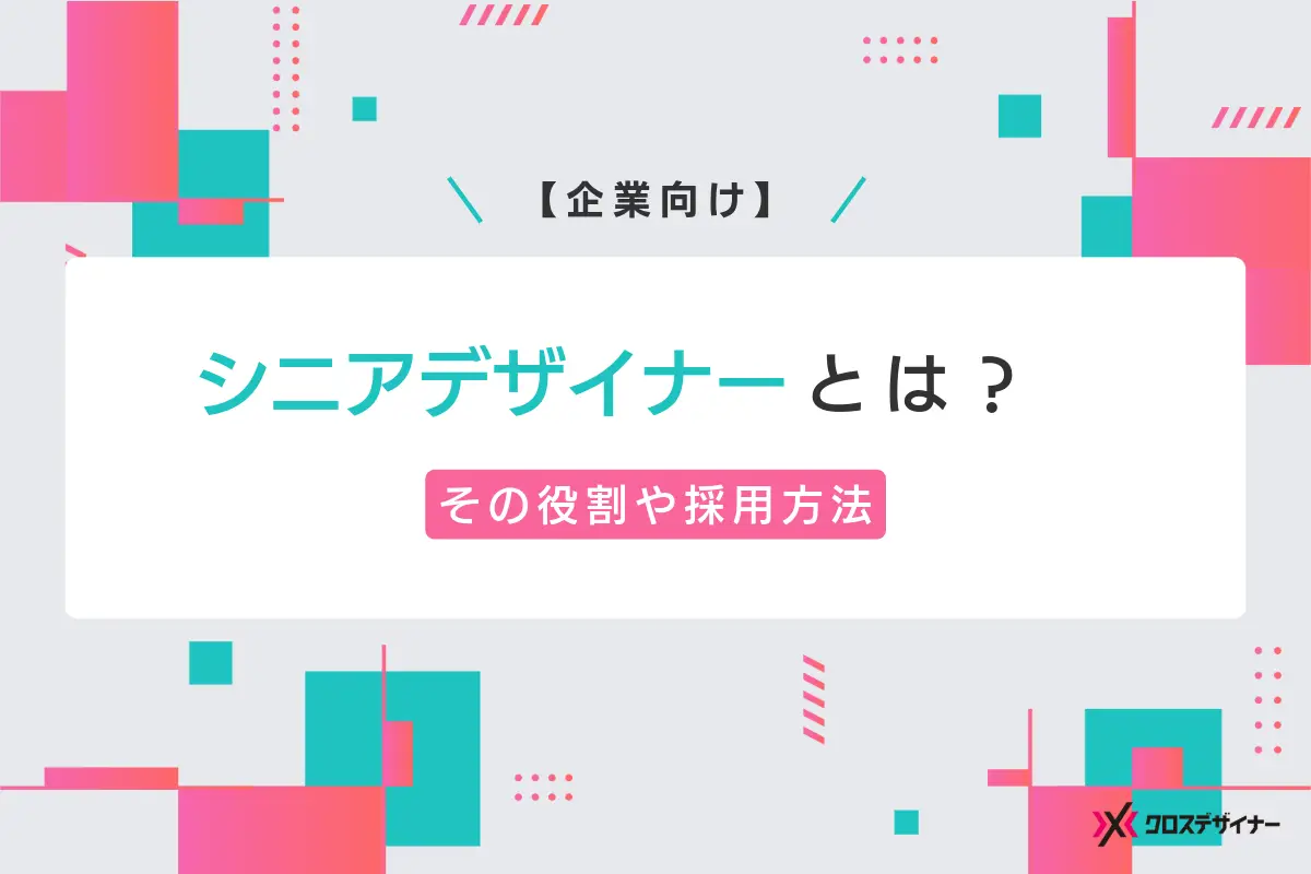 【企業向け】シニアデザイナーとは？その役割や採用方法を解説