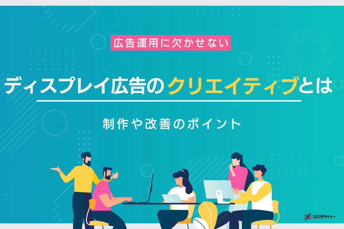 ディスプレイ広告に必要なクリエイティブとは？制作や改善のポイント