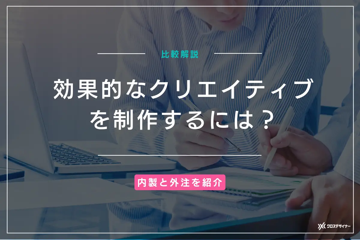 効果的なクリエイティブを制作するには？内製と外注を比較解説