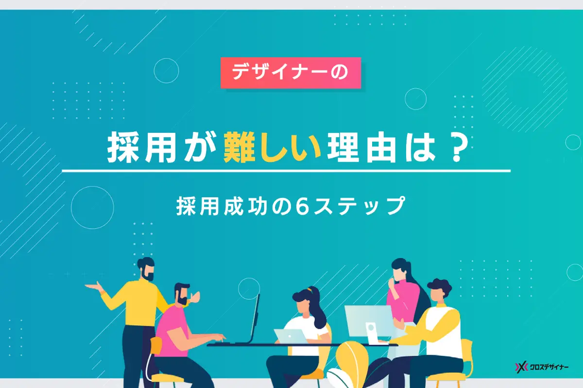 デザイナーの採用が難しい理由は？ 採用を成功させる6ステップを紹介