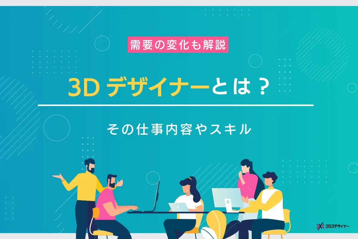 3Dデザイナーとは？仕事内容やスキル、需要の変化について解説