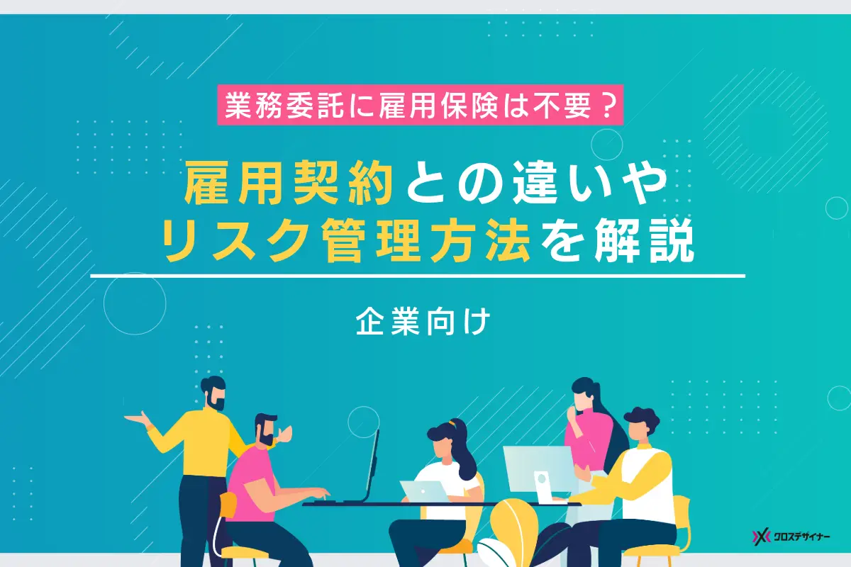 業務委託に雇用保険は不要？雇用契約との違いやリスク管理方法を企業向けに解説